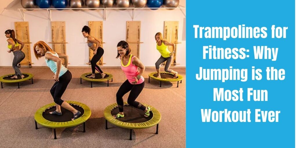 Trampolines for Fitness: Why Jumping is the Most Fun Workout Ever